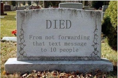 Name:  Died from not forwarding that text message to 10 people.jpg
Views: 2473
Size:  45.0 KB